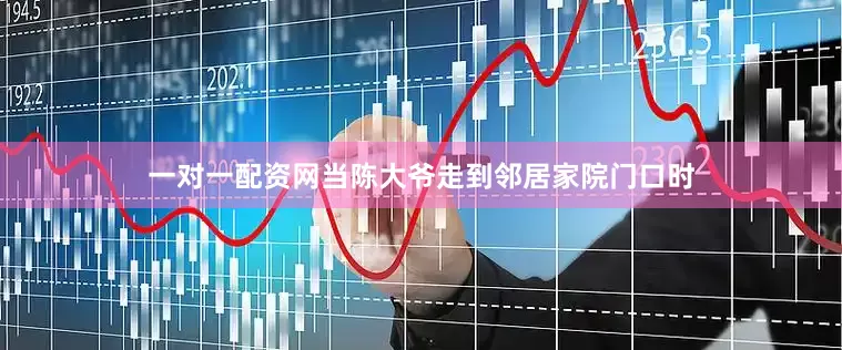 一对一配资网当陈大爷走到邻居家院门口时