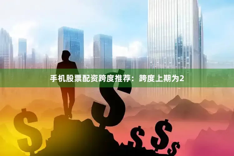 手机股票配资　　跨度推荐：跨度上期为2