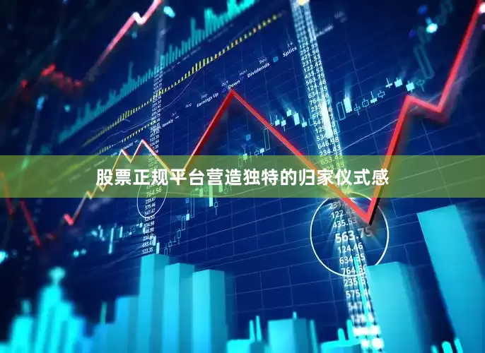 股票正规平台营造独特的归家仪式感