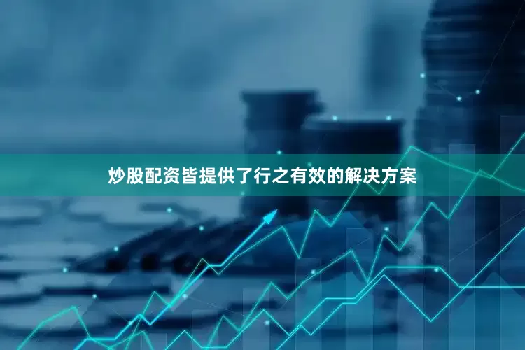 炒股配资皆提供了行之有效的解决方案
