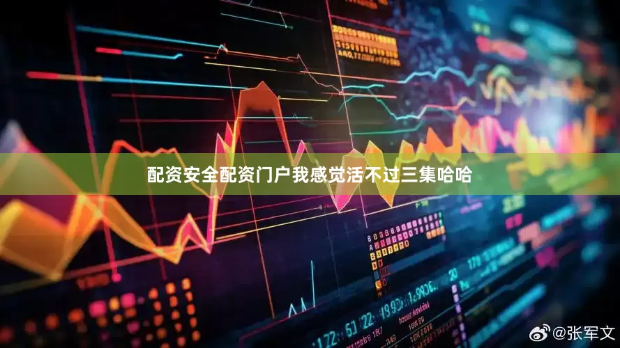 配资安全配资门户我感觉活不过三集哈哈