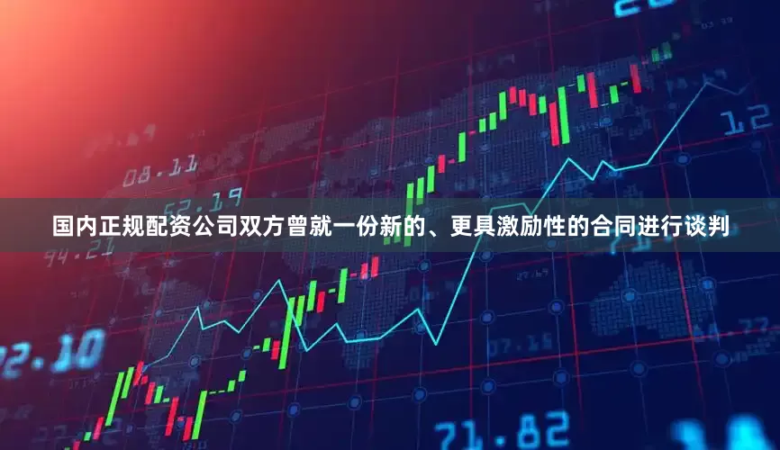 国内正规配资公司双方曾就一份新的、更具激励性的合同进行谈判