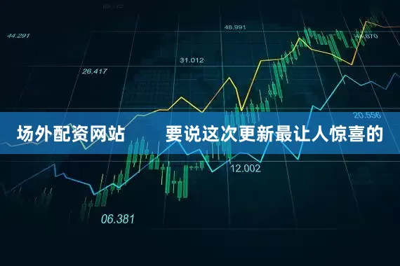 场外配资网站        要说这次更新最让人惊喜的