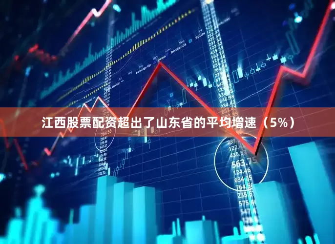 江西股票配资超出了山东省的平均增速（5%）