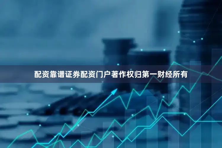 配资靠谱证券配资门户著作权归第一财经所有