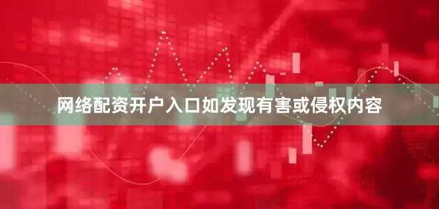 网络配资开户入口如发现有害或侵权内容