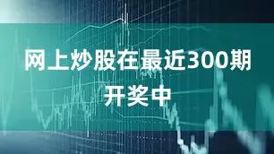 网上炒股在最近300期开奖中