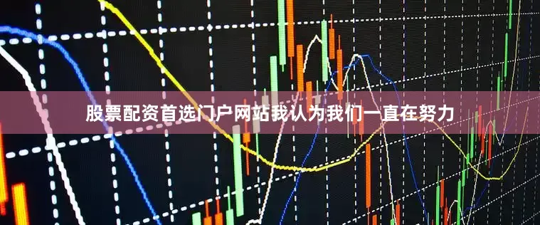 股票配资首选门户网站我认为我们一直在努力